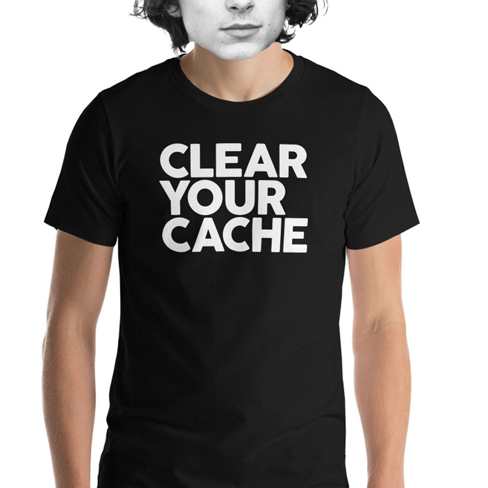 Clear Your Cache T Shirt